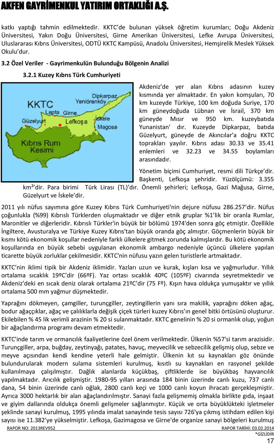 Kampüsü, Anadolu Üniversitesi, Hemşirelik Meslek Yüksek Okulu dur. 3.2 Özel Veriler - Gayrimenkulün Bulunduğu Bölgenin Analizi 3.2.1 Kuzey Kıbrıs Türk Cumhuriyeti Akdeniz de yer alan Kıbrıs adasının kuzey kısmında yer almaktadır.