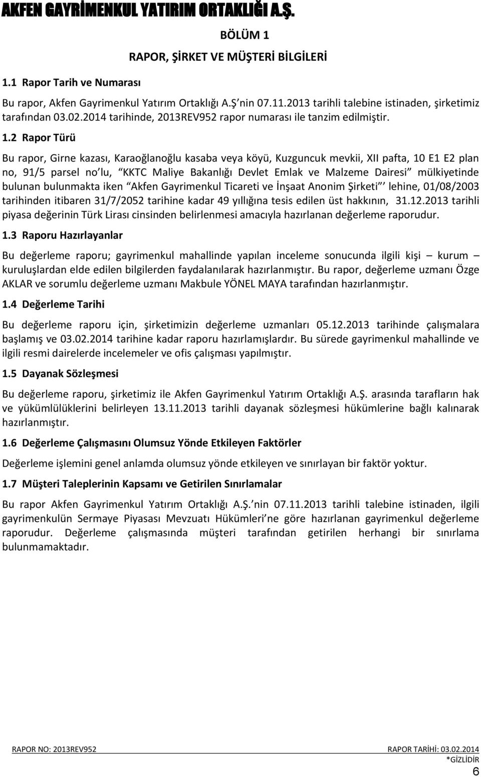 2 Rapor Türü Bu rapor, Girne kazası, Karaoğlanoğlu kasaba veya köyü, Kuzguncuk mevkii, XII pafta, 10 E1 E2 plan no, 91/5 parsel no lu, KKTC Maliye Bakanlığı Devlet Emlak ve Malzeme Dairesi