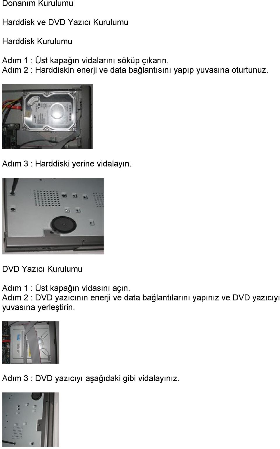 Adım 3 : Harddiski yerine vidalayın. DVD Yazıcı Kurulumu Adım 1 : Üst kapağın vidasını açın.