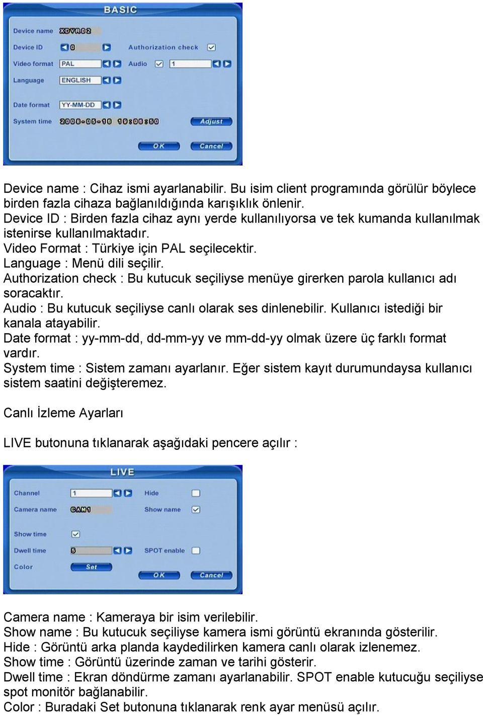 Authorization check : Bu kutucuk seçiliyse menüye girerken parola kullanıcı adı soracaktır. Audio : Bu kutucuk seçiliyse canlı olarak ses dinlenebilir. Kullanıcı istediği bir kanala atayabilir.