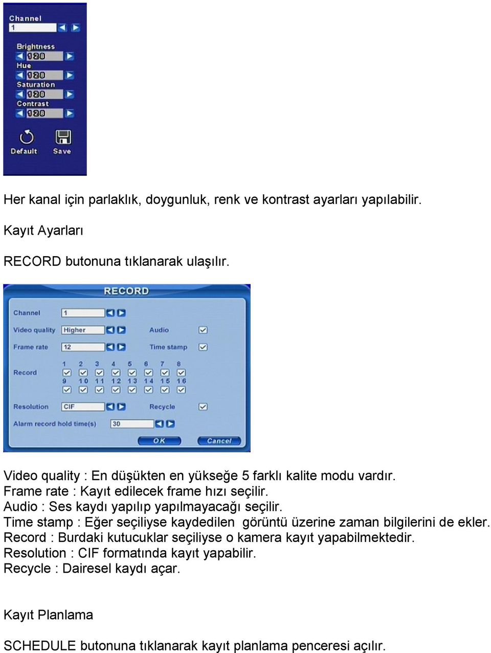 Audio : Ses kaydı yapılıp yapılmayacağı seçilir. Time stamp : Eğer seçiliyse kaydedilen görüntü üzerine zaman bilgilerini de ekler.