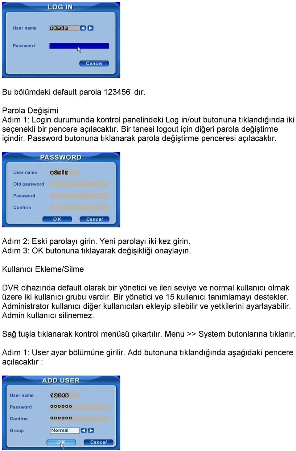 Adım 3: OK butonuna tıklayarak değişikliği onaylayın. Kullanıcı Ekleme/Silme DVR cihazında default olarak bir yönetici ve ileri seviye ve normal kullanıcı olmak üzere iki kullanıcı grubu vardır.