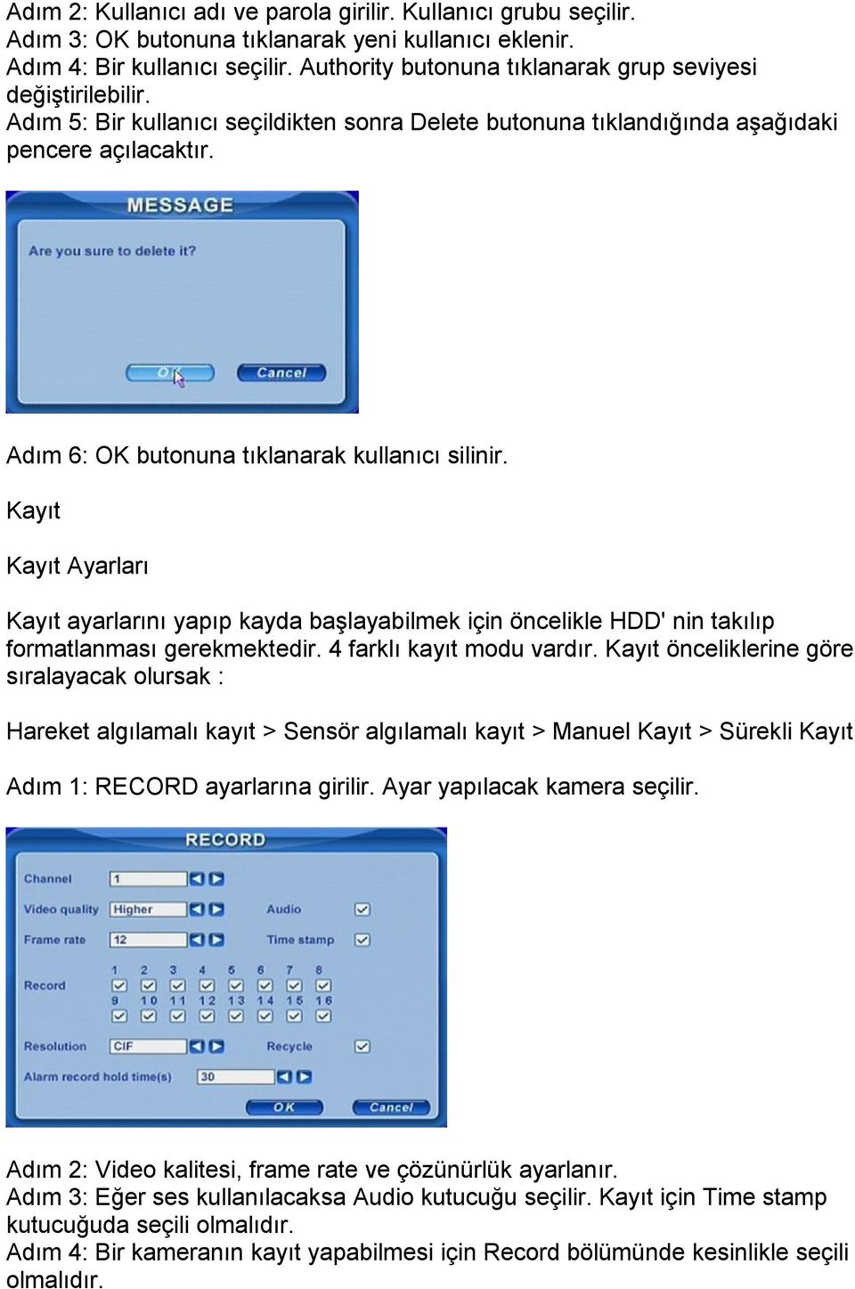 Adım 6: OK butonuna tıklanarak kullanıcı silinir. Kayıt Kayıt Ayarları Kayıt ayarlarını yapıp kayda başlayabilmek için öncelikle HDD' nin takılıp formatlanması gerekmektedir.