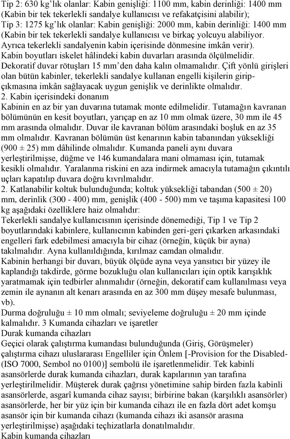 Kabin boyutları iskelet hâlindeki kabin duvarları arasında ölçülmelidir. Dekoratif duvar rötuşları 15 mm den daha kalın olmamalıdır.