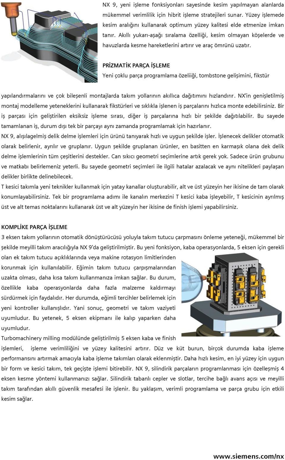 Akıllı yukarı-aşağı sıralama özelliği, kesim olmayan köşelerde ve havuzlarda kesme hareketlerini artırır ve araç ömrünü uzatır.