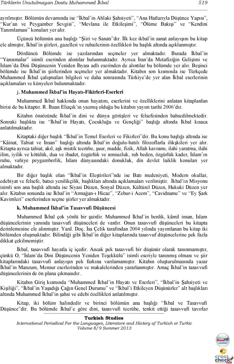 Üçüncü bölümün ana baģlığı ġiiri ve Sanatı dır. Ġlk kez ikbal in sanat anlayıģını bu kitap ele almıģtır, Ġkbal in Ģiirleri, gazelleri ve rubailerinin özellikleri bu baģlık altında açıklanmıģtır.