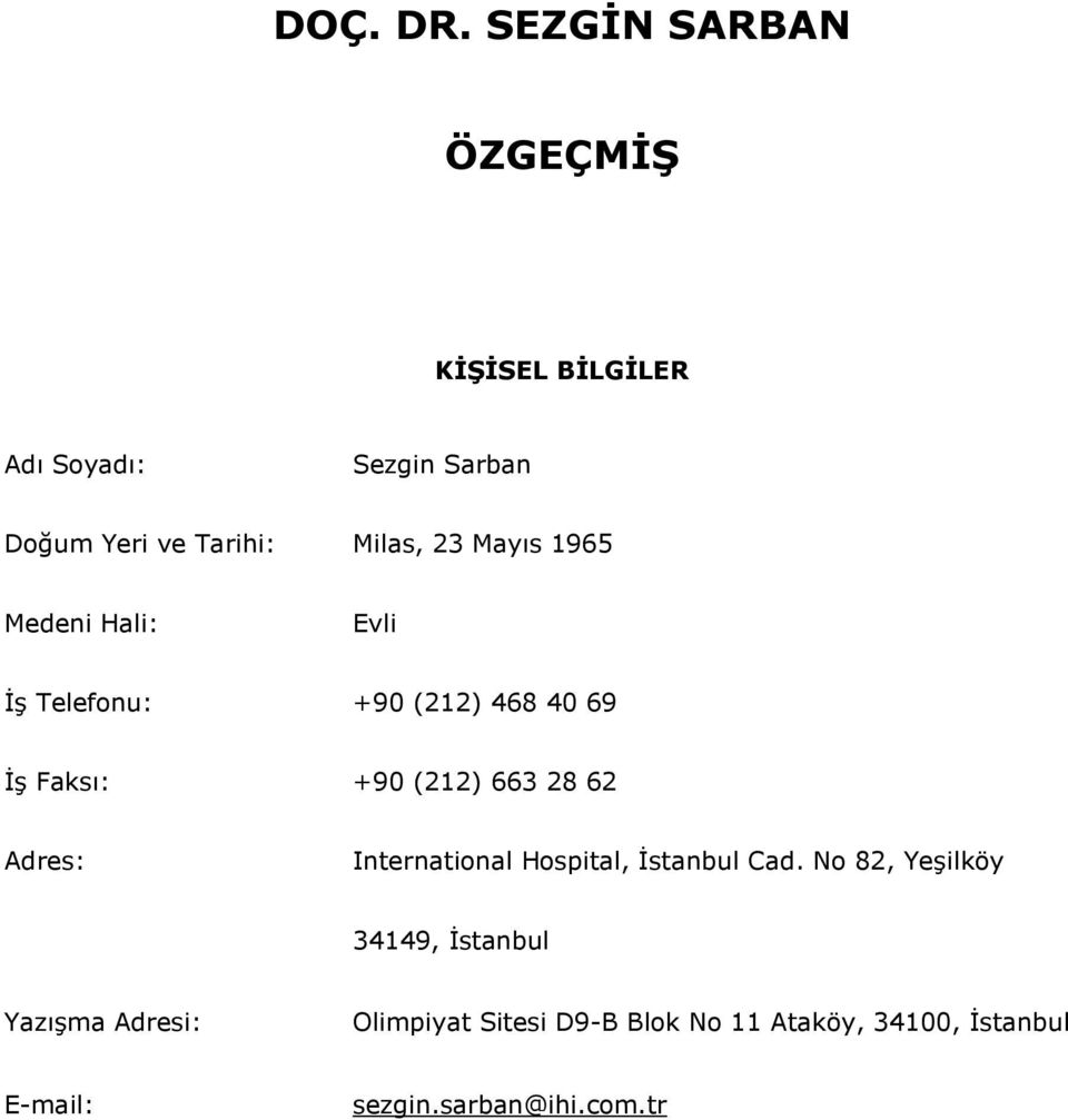 23 Mayıs 1965 Medeni Hali: Evli İş Telefonu: +90 (212) 468 40 69 İş Faksı: +90 (212) 663 28 62