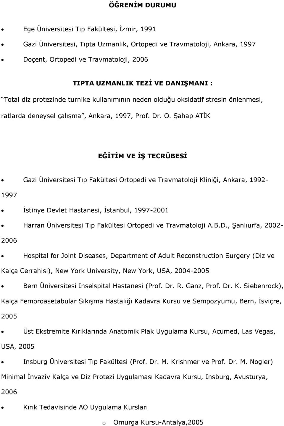 Şahap ATİK EĞİTİM VE İŞ TECRÜBESİ Gazi Üniversitesi Tıp Fakültesi Ortopedi ve Travmatoloji Kliniği, Ankara, 1992-1997 İstinye Devlet Hastanesi, İstanbul, 1997-2001 Harran Üniversitesi Tıp Fakültesi