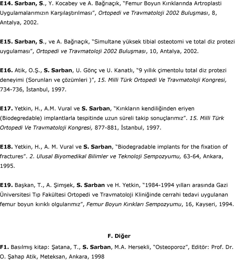 Kanatlı, 9 yıllık çimentolu total diz protezi deneyimi (Sorunları ve çözümleri ), 15. Milli Türk Ortopedi Ve Travmatoloji Kongresi, 734-736, İstanbul, 1997. E17. Yetkin, H., A.M. Vural ve S.