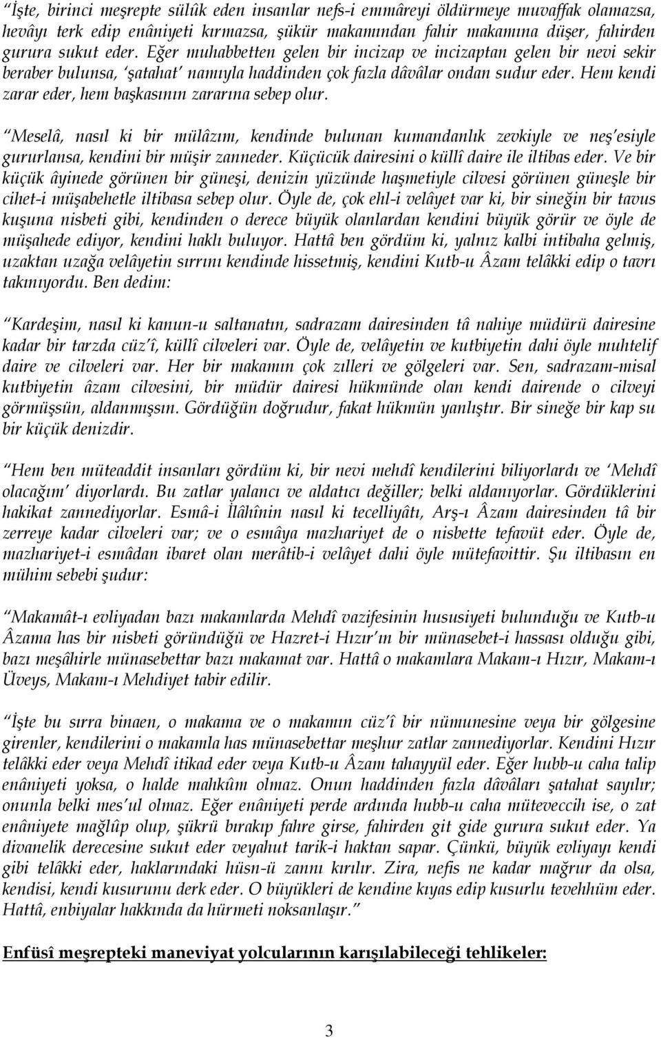 Hem kendi zarar eder, hem başkasının zararına sebep olur. Meselâ, nasıl ki bir mülâzım, kendinde bulunan kumandanlık zevkiyle ve neş esiyle gururlansa, kendini bir müşir zanneder.