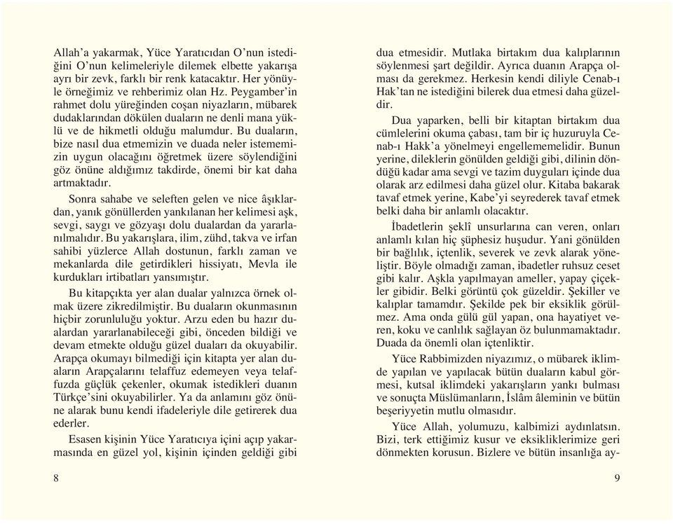 Bu dualar n, bize nas l dua etmemizin ve duada neler istememizin uygun olacağ n öğretmek üzere söylendiğini göz önüne ald ğ m z takdirde, önemi bir kat daha artmaktad r.