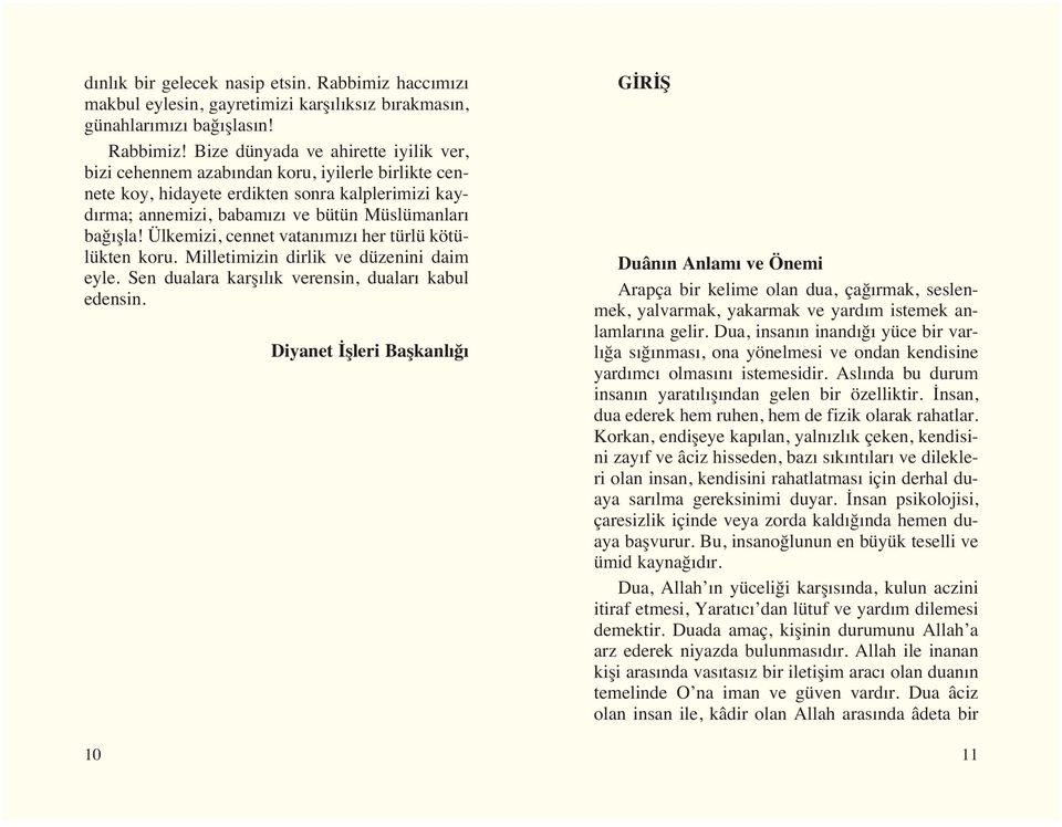 Bize dünyada ve ahirette iyilik ver, bizi cehennem azab ndan koru, iyilerle birlikte cennete koy, hidayete erdikten sonra kalplerimizi kayd rma; annemizi, babam z ve bütün Müslümanlar bağ şla!