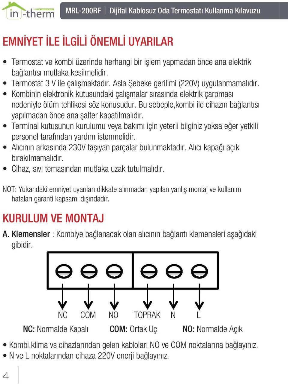 Bu sebeple,kombi ile cihazın bağlantısı yapılmadan önce ana şalter kapatılmalıdır.