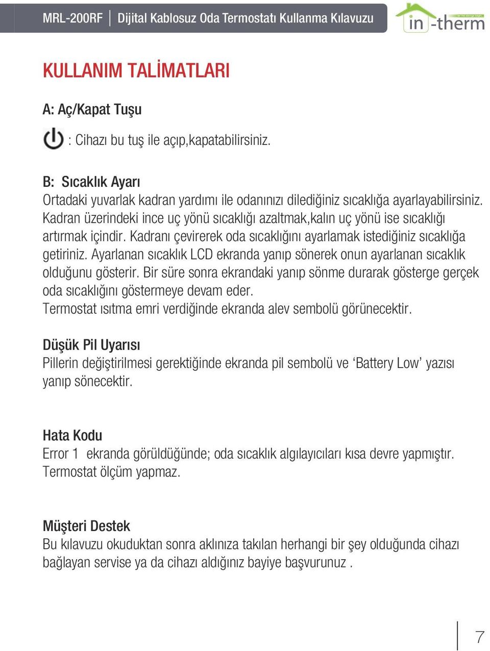 Ayarlanan sıcaklık LCD ekranda yanıp sönerek onun ayarlanan sıcaklık olduğunu gösterir. Bir süre sonra ekrandaki yanıp sönme durarak gösterge gerçek oda sıcaklığını göstermeye devam eder.