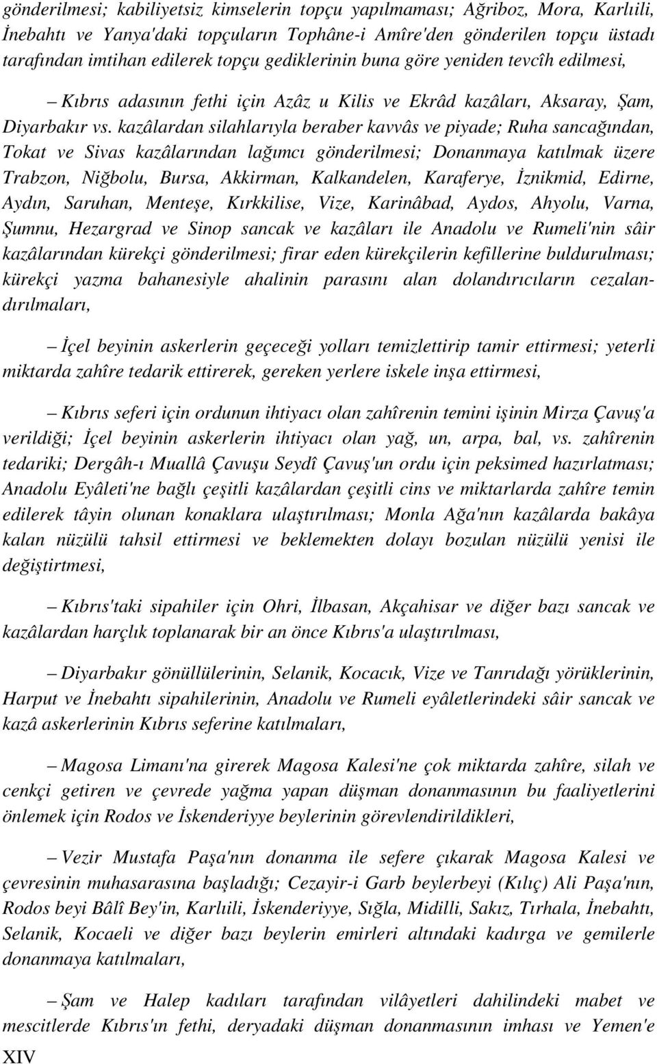 kazâlardan silahlarıyla beraber kavvâs ve piyade; Ruha sancağından, Tokat ve Sivas kazâlarından lağımcı gönderilmesi; Donanmaya katılmak üzere Trabzon, Niğbolu, Bursa, Akkirman, Kalkandelen,