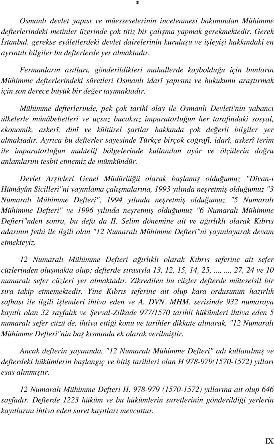 Fermanların asılları, gönderildikleri mahallerde kaybolduğu için bunların Mühimme defterlerindeki sûretleri Osmanlı idarî yapısını ve hukukunu araştırmak için son derece büyük bir değer taşımaktadır.