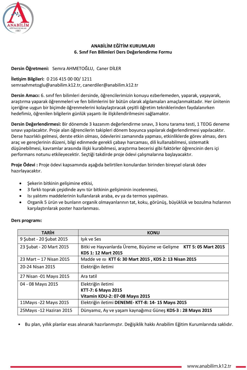 Her ünitenin içeriğine uygun bir biçimde öğrenmelerini kolaylaştıracak çeşitli öğretim tekniklerinden faydalanırken hedefimiz, öğrenilen bilgilerin günlük yaşantı ile ilişkilendirilmesini sağlamaktır.