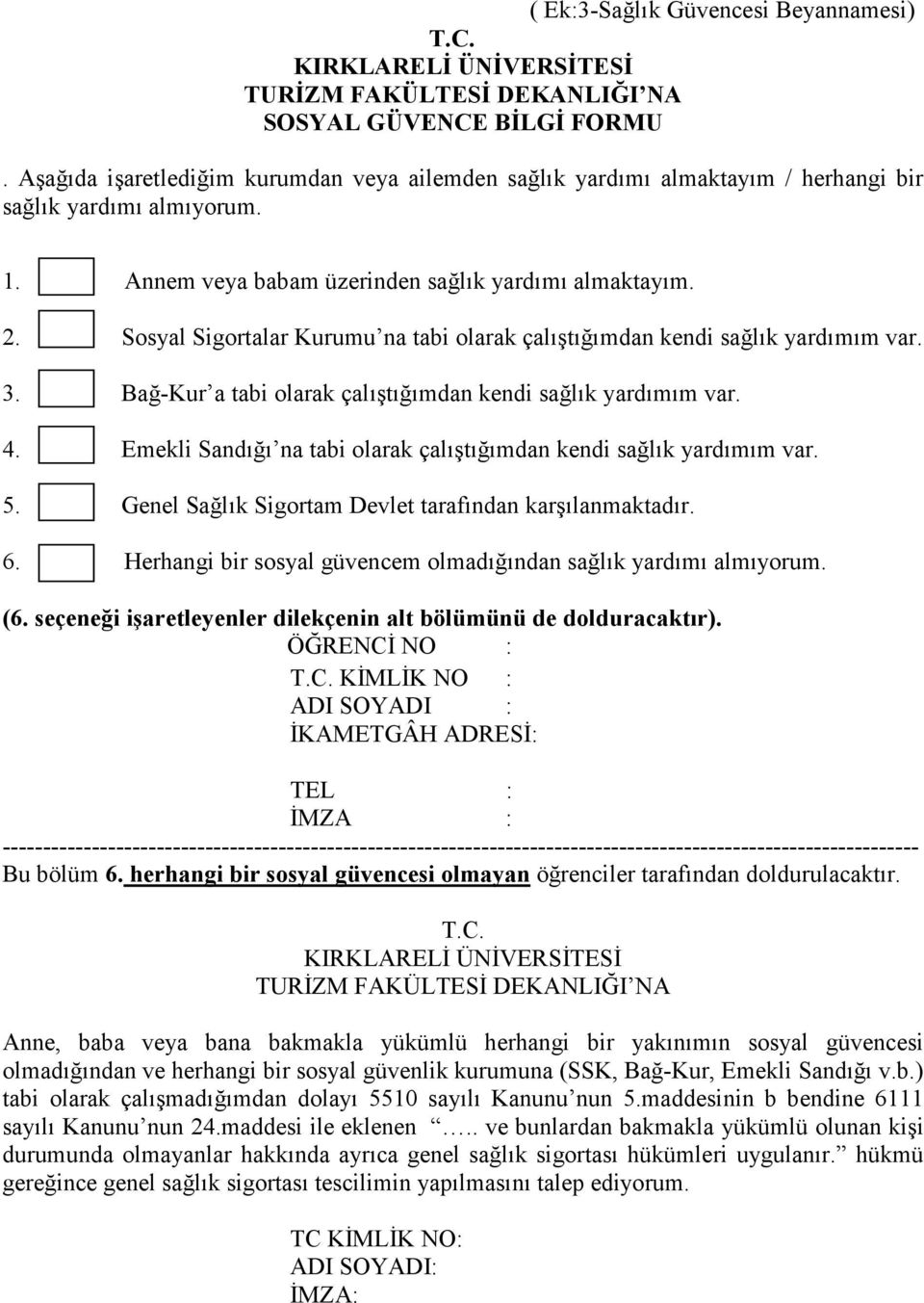 Sosyal Sigortalar Kurumu na tabi olarak çalıştığımdan kendi sağlık yardımım var. 3. Bağ-Kur a tabi olarak çalıştığımdan kendi sağlık yardımım var. 4.