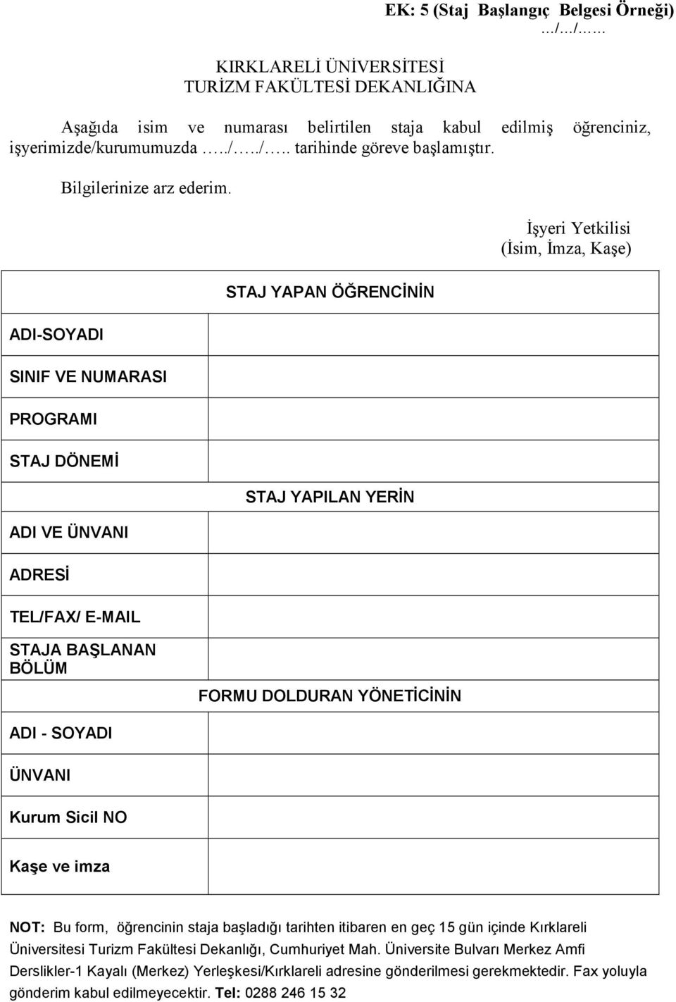 İşyeri Yetkilisi (İsim, İmza, Kaşe) STAJ YAPAN ÖĞRENCİNİN ADI-SOYADI SINIF VE NUMARASI PROGRAMI STAJ DÖNEMİ ADI VE ÜNVANI STAJ YAPILAN YERİN ADRESİ TEL/FAX/ E-MAIL STAJA BAŞLANAN BÖLÜM ADI - SOYADI