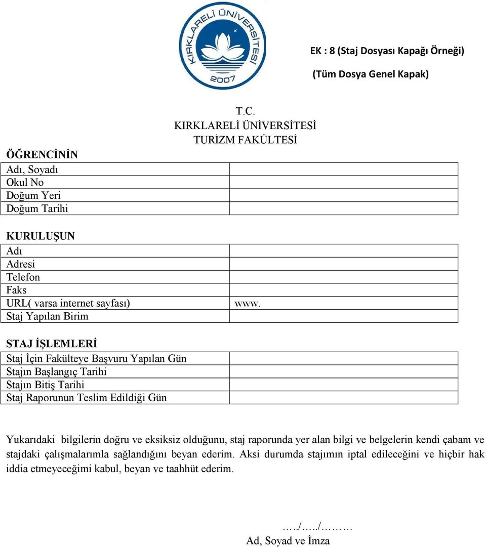 STAJ İŞLEMLERİ Staj İçin Fakülteye Başvuru Yapılan Gün Stajın Başlangıç Tarihi Stajın Bitiş Tarihi Staj Raporunun Teslim Edildiği Gün Yukarıdaki bilgilerin doğru ve