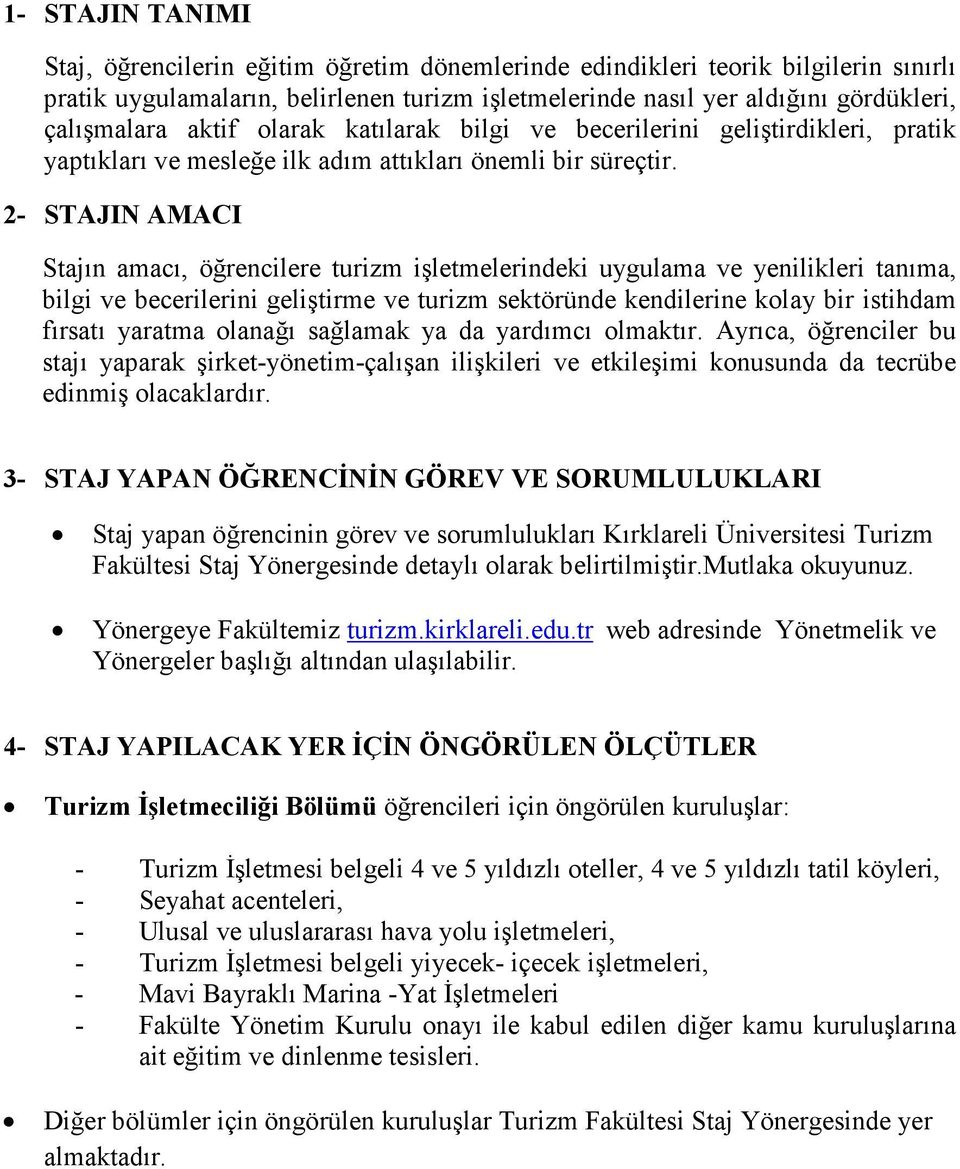 2- STAJIN AMACI Stajın amacı, öğrencilere turizm işletmelerindeki uygulama ve yenilikleri tanıma, bilgi ve becerilerini geliştirme ve turizm sektöründe kendilerine kolay bir istihdam fırsatı yaratma