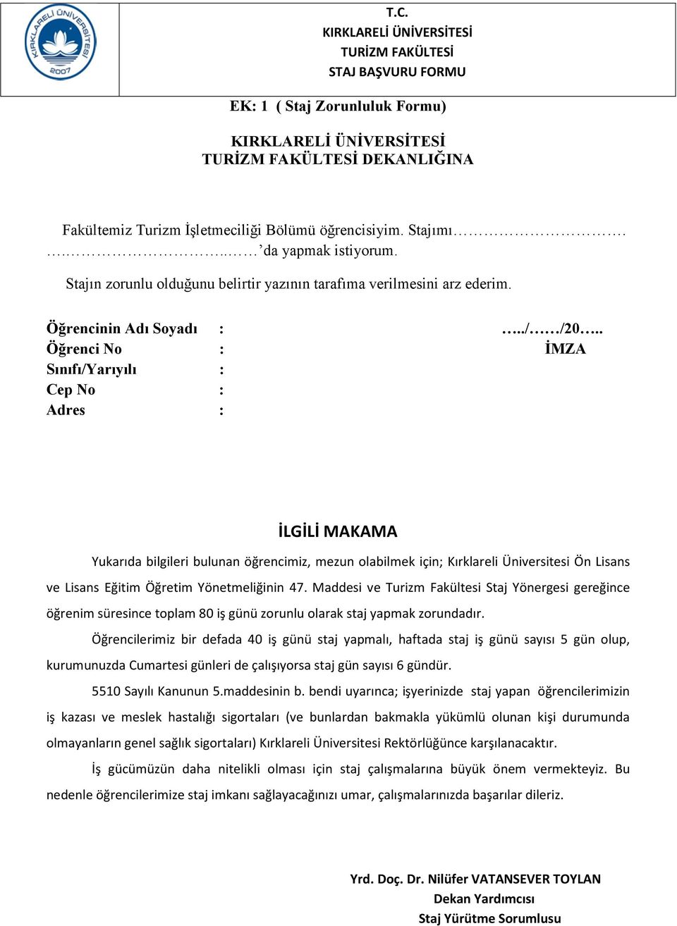 . Öğrenci No : İMZA Sınıfı/Yarıyılı : Cep No : Adres : İLGİLİ MAKAMA Yukarıda bilgileri bulunan öğrencimiz, mezun olabilmek için; Kırklareli Üniversitesi Ön Lisans ve Lisans Eğitim Öğretim