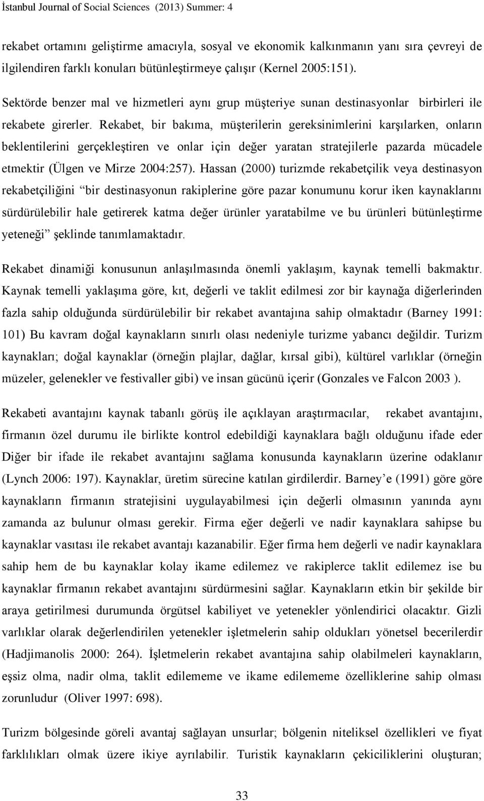 Rekabet, bir bakıma, müşterilerin gereksinimlerini karşılarken, onların beklentilerini gerçekleştiren ve onlar için değer yaratan stratejilerle pazarda mücadele etmektir (Ülgen ve Mirze 2004:257).