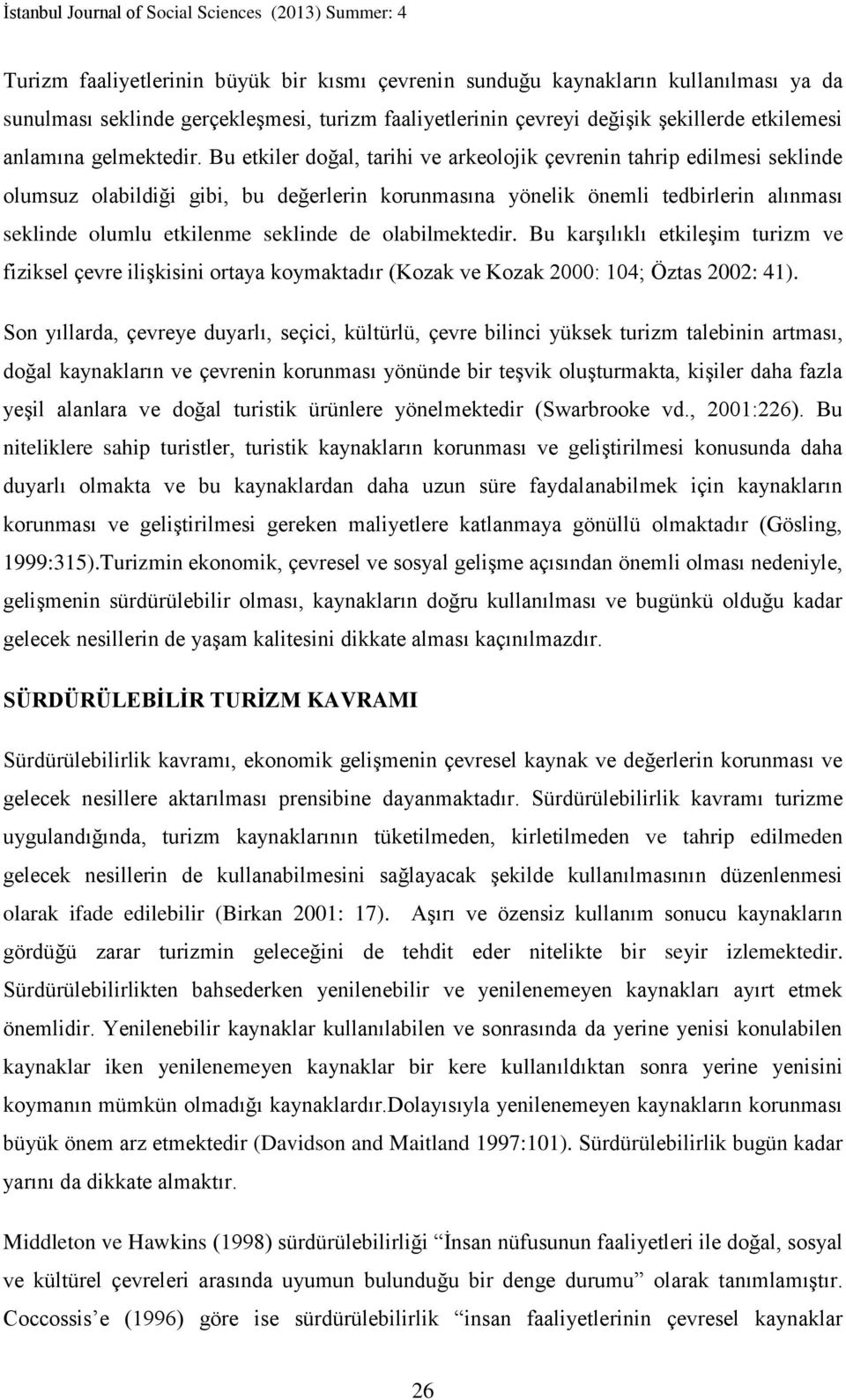 Bu etkiler doğal, tarihi ve arkeolojik çevrenin tahrip edilmesi seklinde olumsuz olabildiği gibi, bu değerlerin korunmasına yönelik önemli tedbirlerin alınması seklinde olumlu etkilenme seklinde de