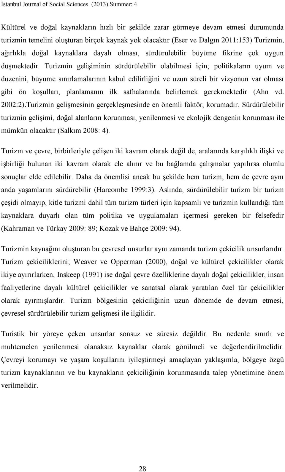 Turizmin gelişiminin sürdürülebilir olabilmesi için; politikaların uyum ve düzenini, büyüme sınırlamalarının kabul edilirliğini ve uzun süreli bir vizyonun var olması gibi ön koşulları, planlamanın