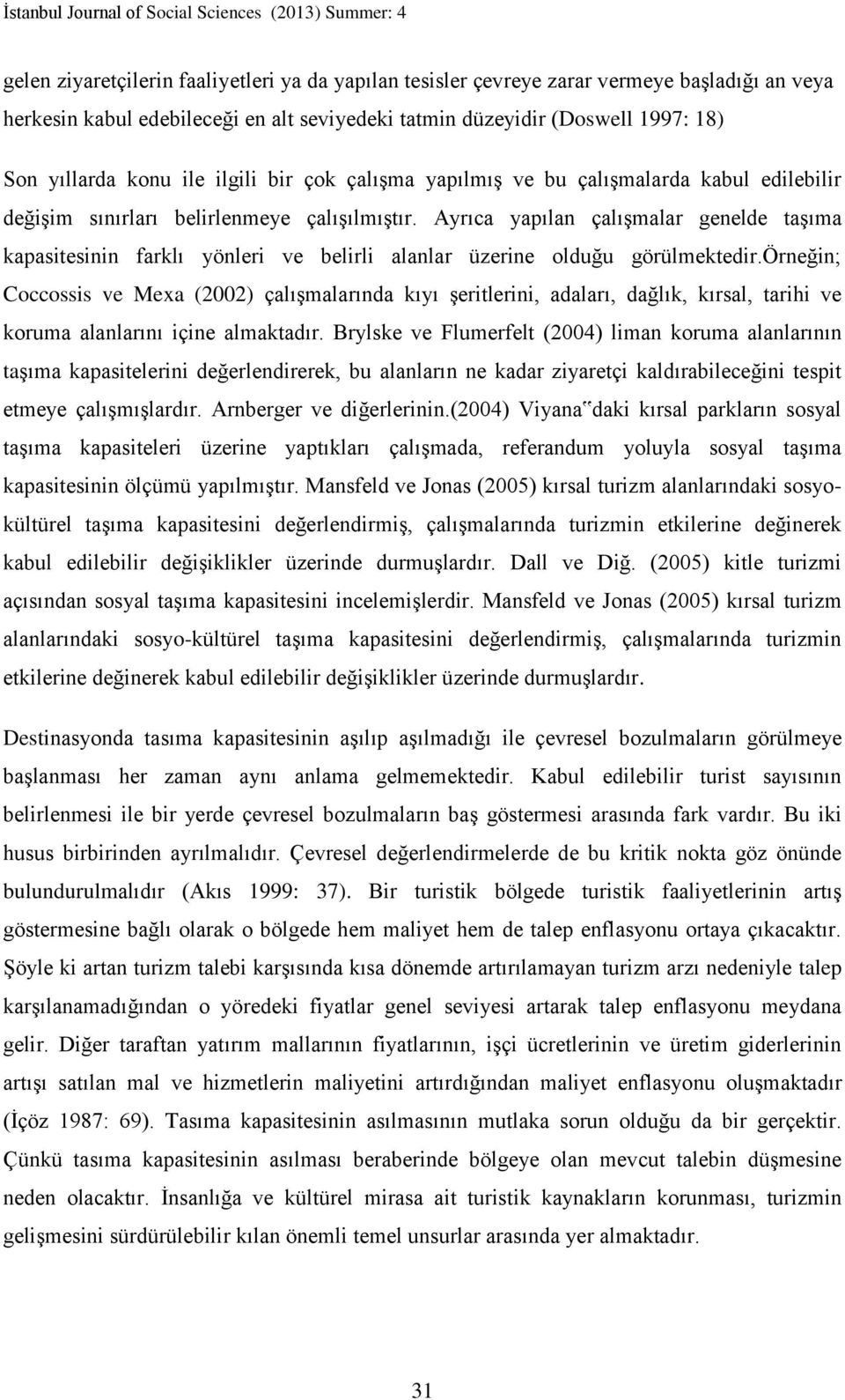 Ayrıca yapılan çalışmalar genelde taşıma kapasitesinin farklı yönleri ve belirli alanlar üzerine olduğu görülmektedir.