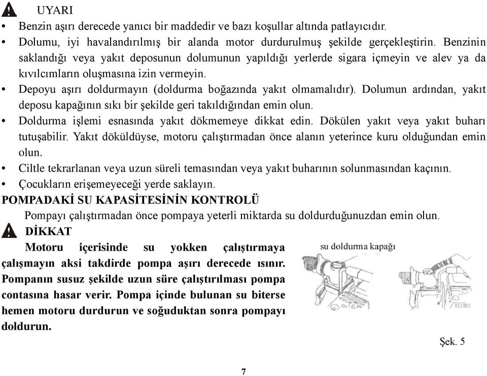 Depoyu aşırı doldurmayın (doldurma boğazında yakıt olmamalıdır). Dolumun ardından, yakıt deposu kapağının sıkı bir şekilde geri takıldığından emin olun.