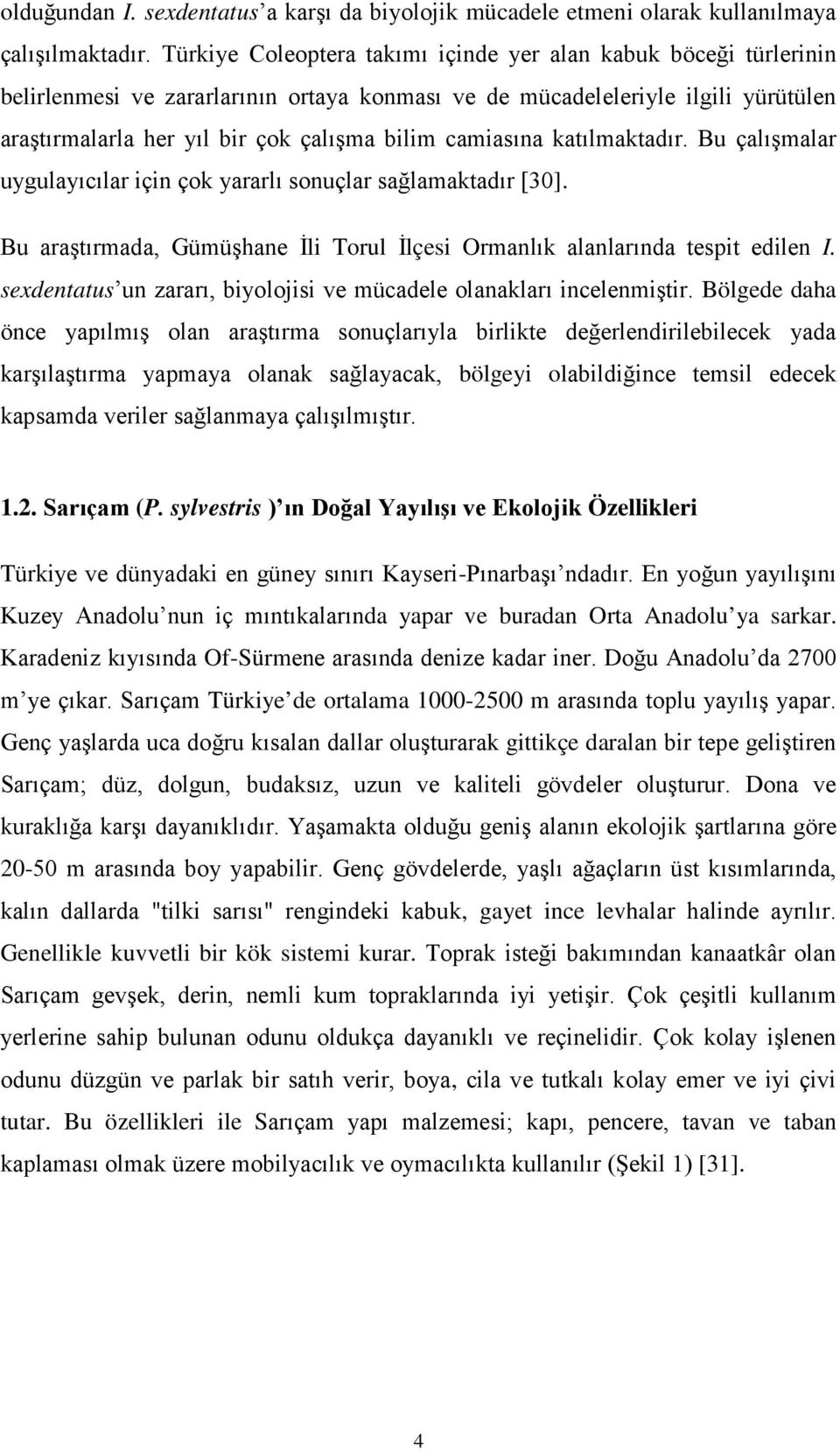 camiasına katılmaktadır. Bu çalışmalar uygulayıcılar için çok yararlı sonuçlar sağlamaktadır [30]. Bu araştırmada, Gümüşhane İli Torul İlçesi Ormanlık alanlarında tespit edilen I.