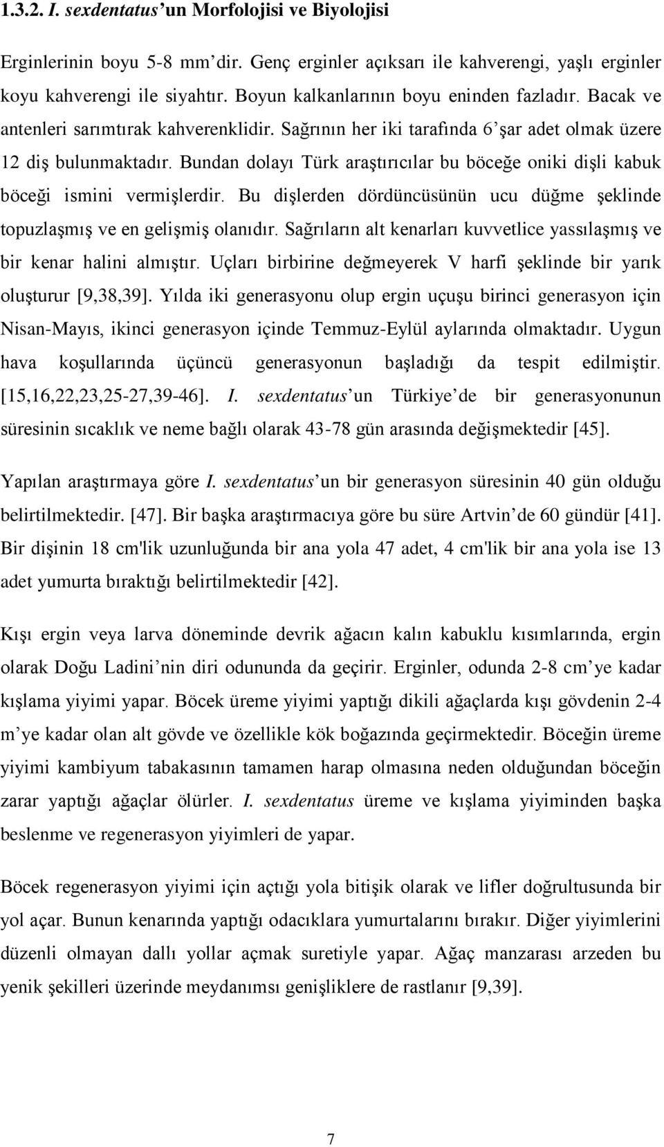 Bundan dolayı Türk araştırıcılar bu böceğe oniki dişli kabuk böceği ismini vermişlerdir. Bu dişlerden dördüncüsünün ucu düğme şeklinde topuzlaşmış ve en gelişmiş olanıdır.