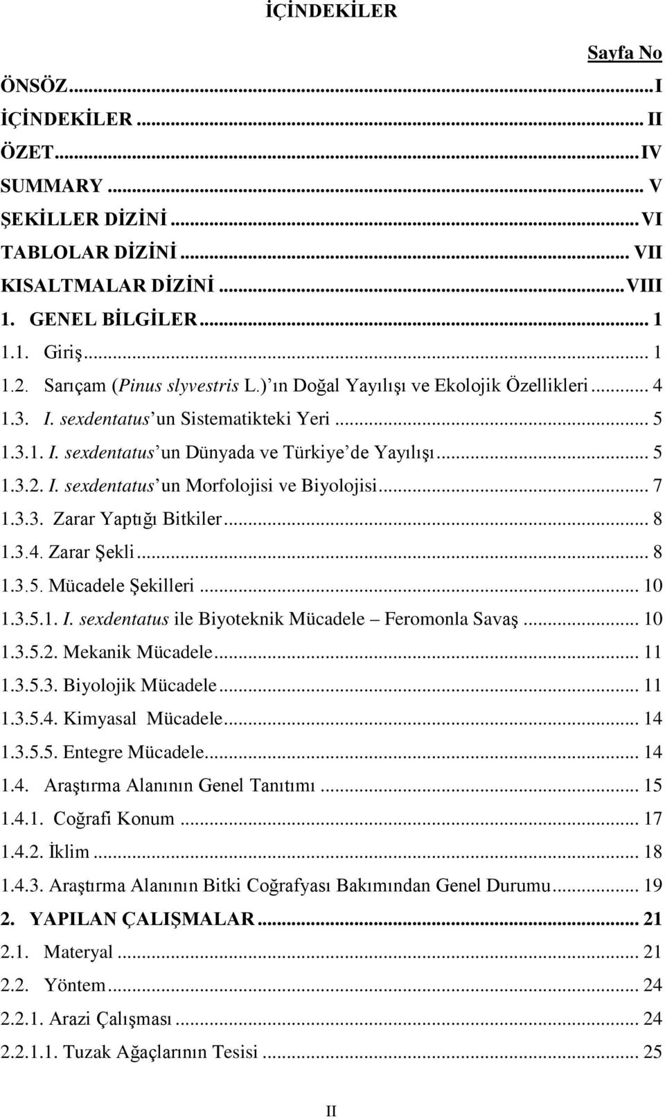 .. 7 1.3.3. Zarar Yaptığı Bitkiler... 8 1.3.4. Zarar Şekli... 8 1.3.5. Mücadele Şekilleri... 10 1.3.5.1. I. sexdentatus ile Biyoteknik Mücadele Feromonla Savaş... 10 1.3.5.2. Mekanik Mücadele... 11 1.