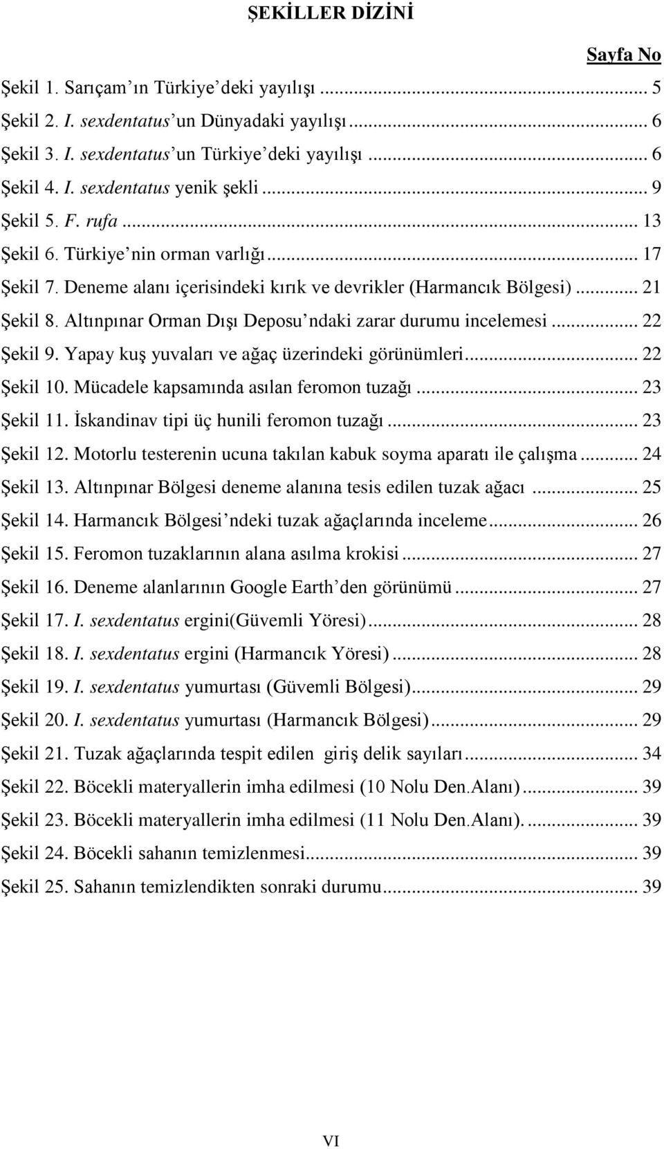 .. 21 Altınpınar Orman Dışı Deposu ndaki zarar durumu incelemesi... 22 Şekil 9. Yapay kuş yuvaları ve ağaç üzerindeki görünümleri... 22 Şekil 10. Mücadele kapsamında asılan feromon tuzağı.