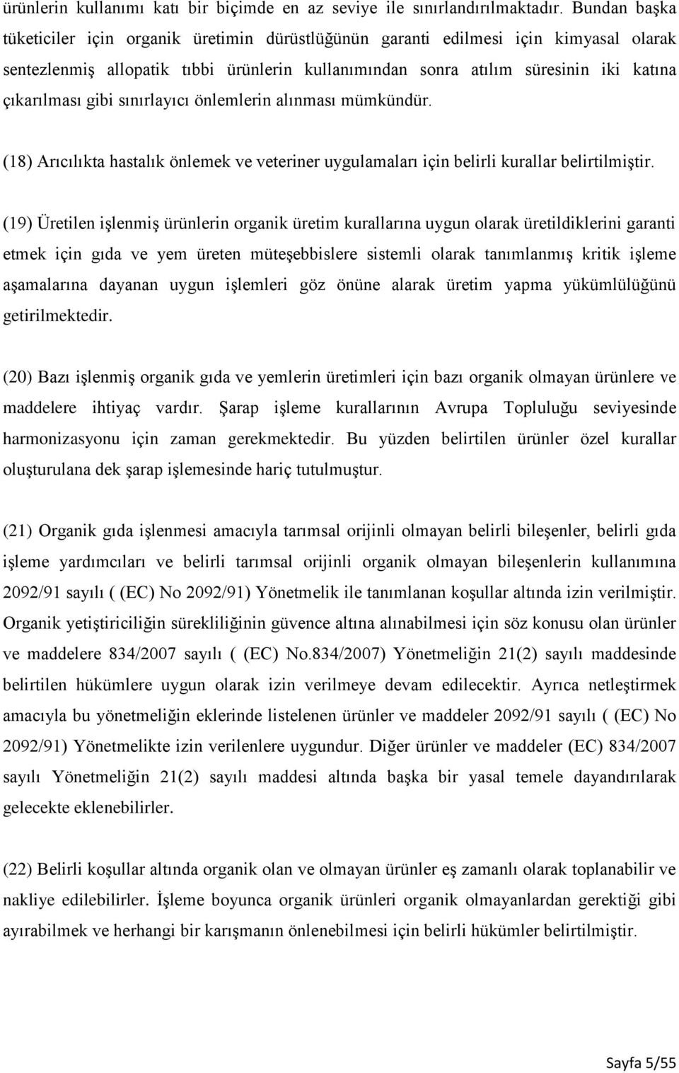 gibi sınırlayıcı önlemlerin alınması mümkündür. (18) Arıcılıkta hastalık önlemek ve veteriner uygulamaları için belirli kurallar belirtilmiştir.