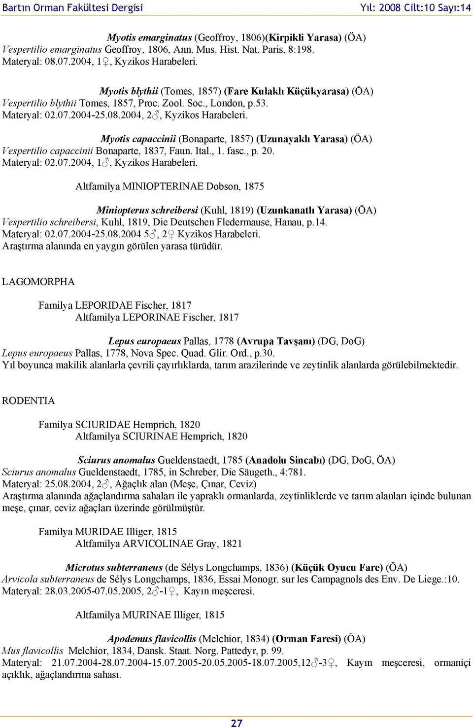 Mytis capaccinii (Bnaparte, 1857) (Uzunayaklı Yarasa) (ÖA) Vespertili capaccinii Bnaparte, 1837, Faun. Ital., 1. fasc., p. 20. Materyal: 02.07.2004, 1, Kyziks Harabeleri.