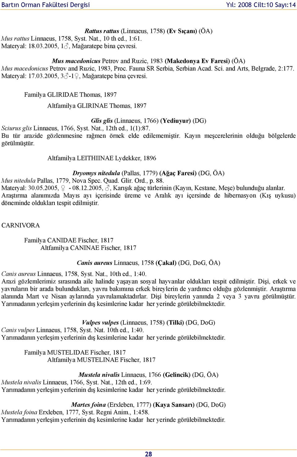 2005, 3-1, Mağaratepe bina çevresi. Familya GLIRIDAE Thmas, 1897 Altfamilya GLIRINAE Thmas, 1897 Glis glis (Linnaeus, 1766) (Yediuyur) (DG) Sciurus glis Linnaeus, 1766, Syst. Nat., 12th ed., 1(1):87.