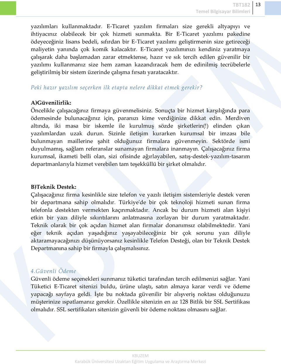 E-Ticaret yazılımınızı kendiniz yaratmaya çalışarak daha başlamadan zarar etmektense, hazır ve sık tercih edilen güvenilir bir yazılımı kullanmanız size hem zaman kazandıracak hem de edinilmiş