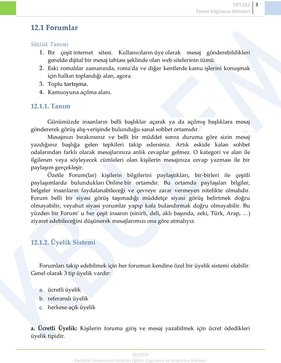 .1.1. Tanım Günümüzde insanların belli başlıklar açarak ya da açılmış başlıklara mesaj göndererek görüş alış-verişinde bulunduğu sanal sohbet ortamıdır.