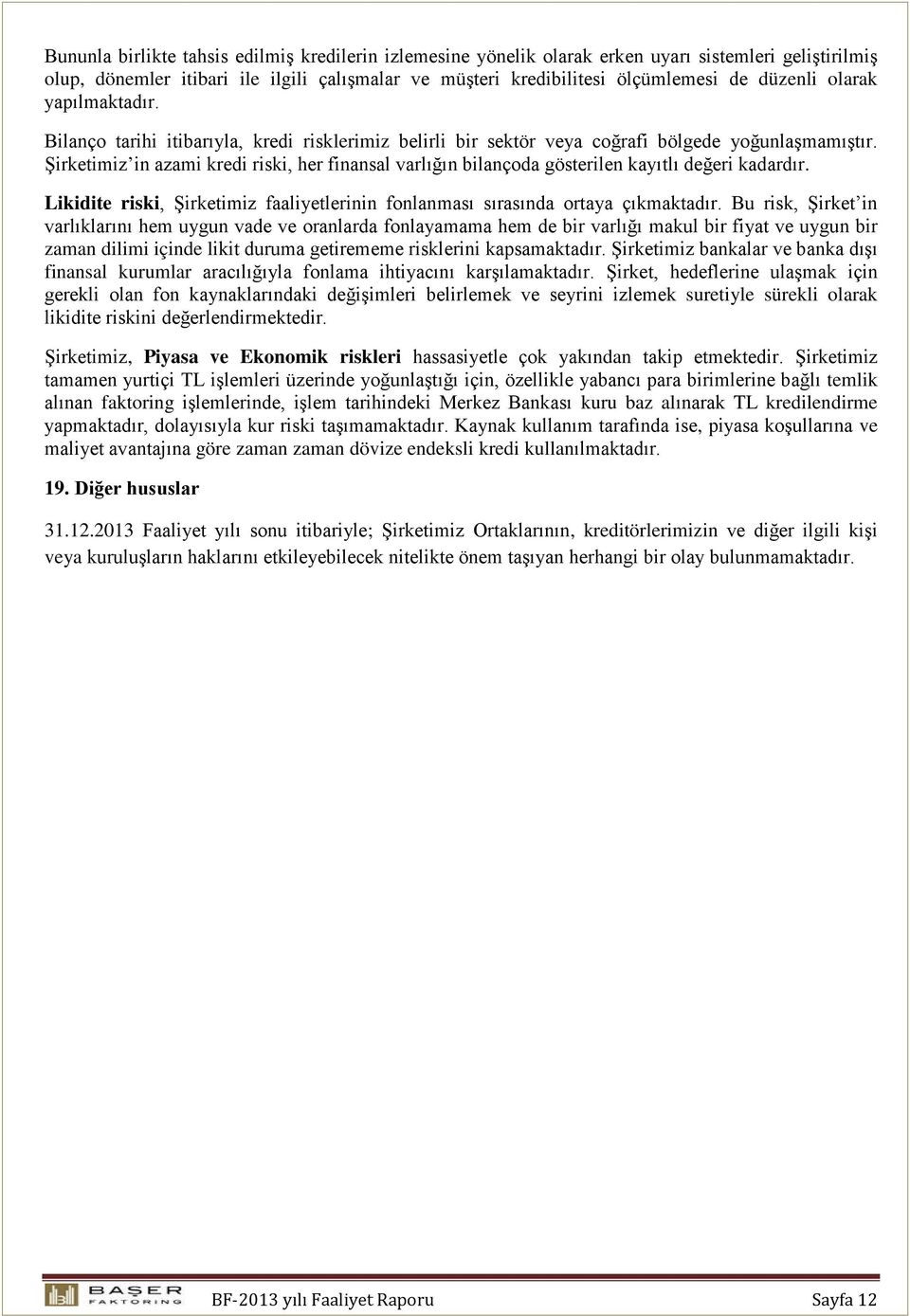 Şirketimiz in azami kredi riski, her finansal varlığın bilançoda gösterilen kayıtlı değeri kadardır. Likidite riski, Şirketimiz faaliyetlerinin fonlanması sırasında ortaya çıkmaktadır.