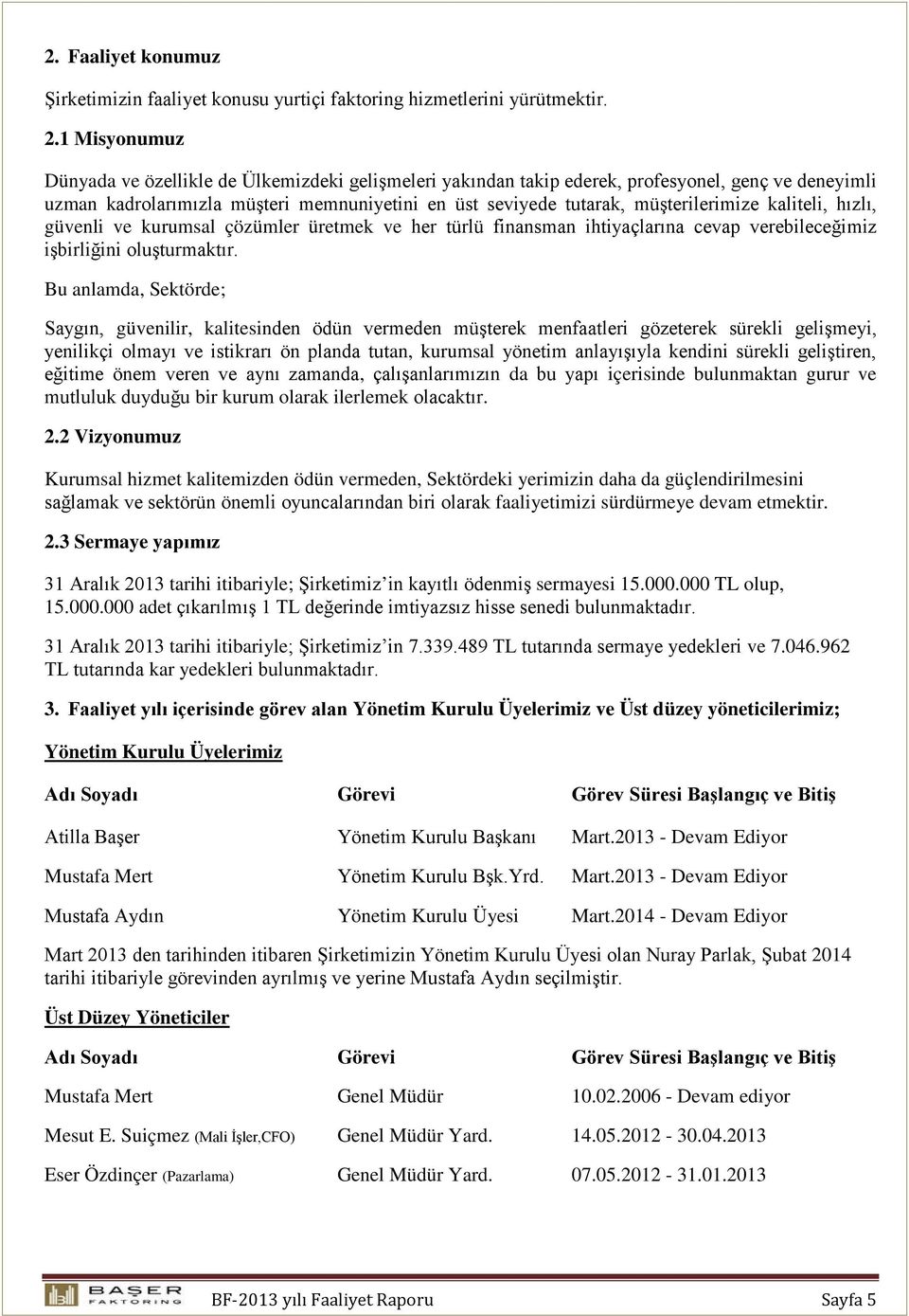 kaliteli, hızlı, güvenli ve kurumsal çözümler üretmek ve her türlü finansman ihtiyaçlarına cevap verebileceğimiz işbirliğini oluşturmaktır.