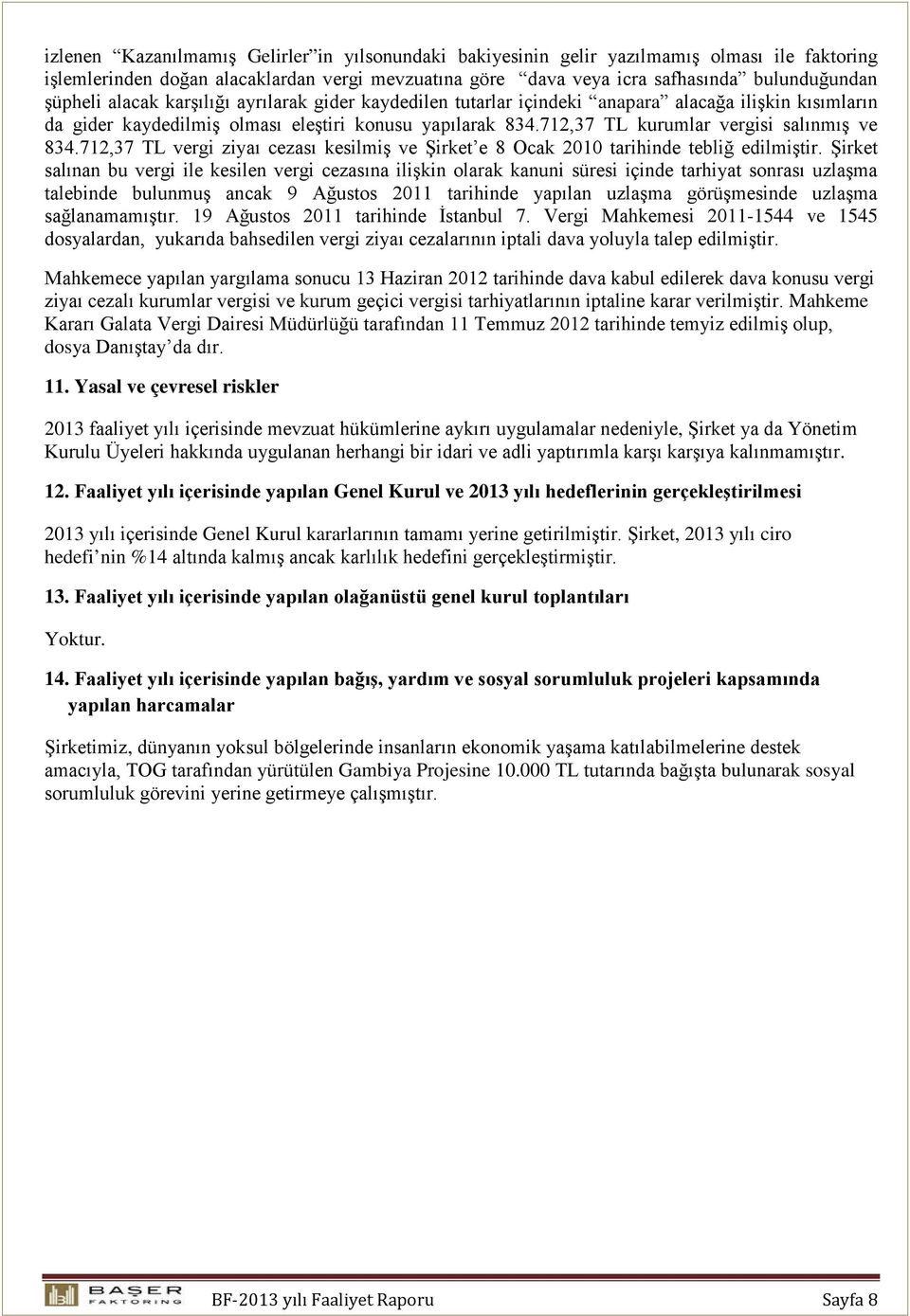 712,37 TL vergi ziyaı cezası kesilmiş ve Şirket e 8 Ocak 2010 tarihinde tebliğ edilmiştir.