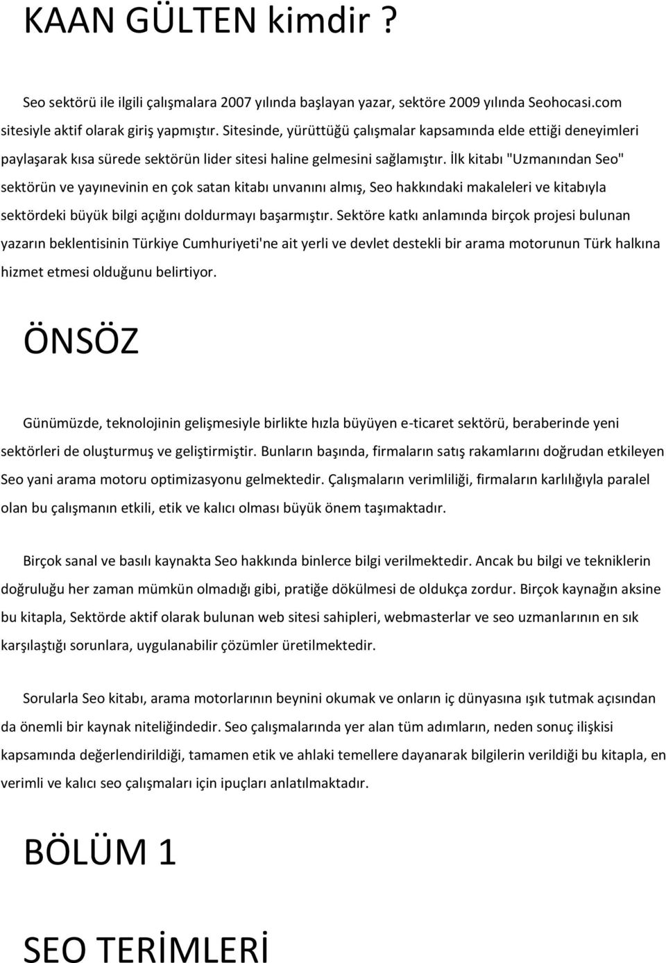 İlk kitabı "Uzmanından Seo" sektörün ve yayınevinin en çok satan kitabı unvanını almış, Seo hakkındaki makaleleri ve kitabıyla sektördeki büyük bilgi açığını doldurmayı başarmıştır.