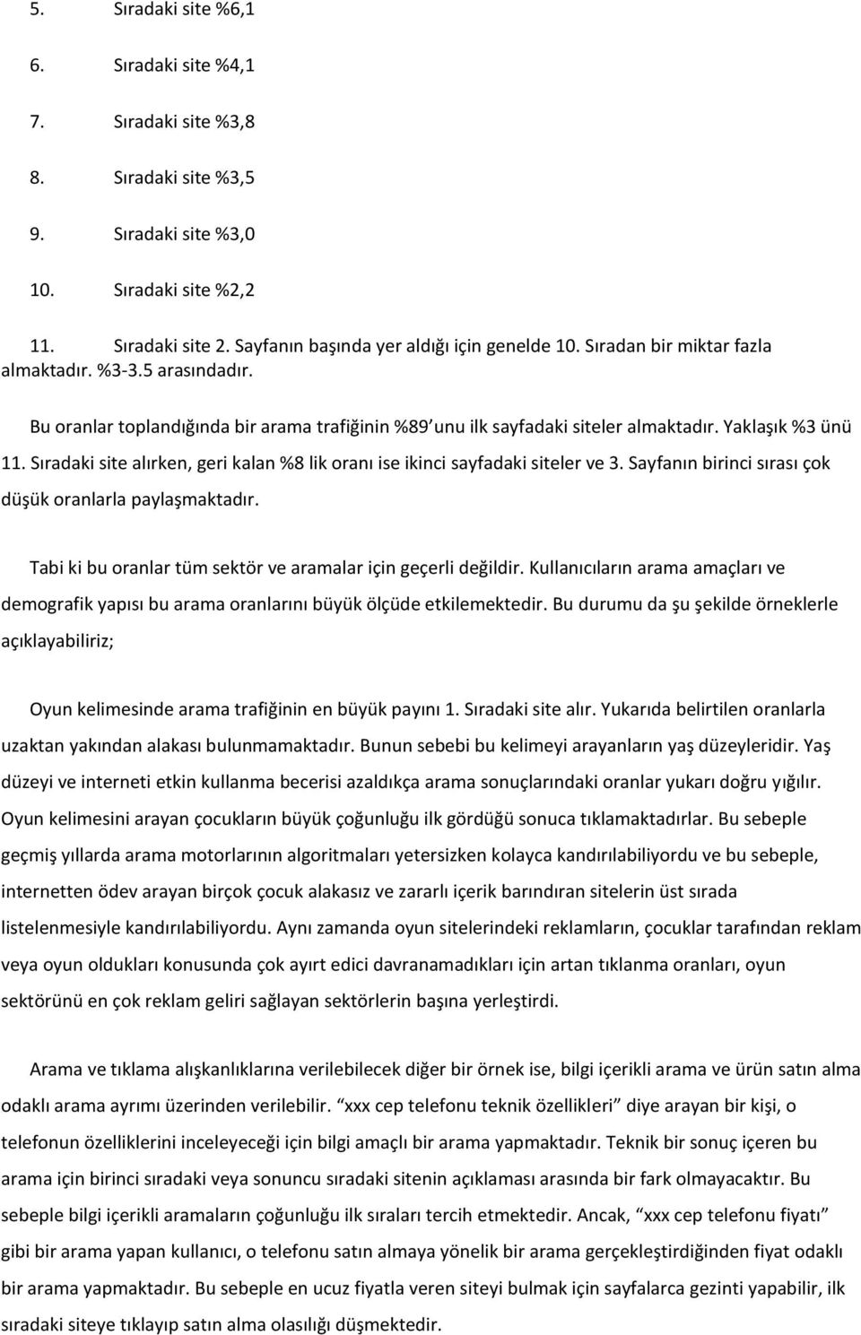 Sıradaki site alırken, geri kalan %8 lik oranı ise ikinci sayfadaki siteler ve 3. Sayfanın birinci sırası çok düşük oranlarla paylaşmaktadır.