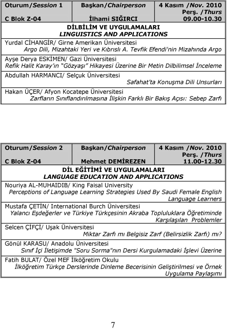 Tevfik Efendi'nin Mizahında Argo AyĢe Derya ESKĠMEN/ Gazi Üniversitesi Refik Halit Karay ın Gözyaşı Hikayesi Üzerine Bir Metin Dilbilimsel İnceleme Abdullah HARMANCI/ Selçuk Üniversitesi Safahat ta