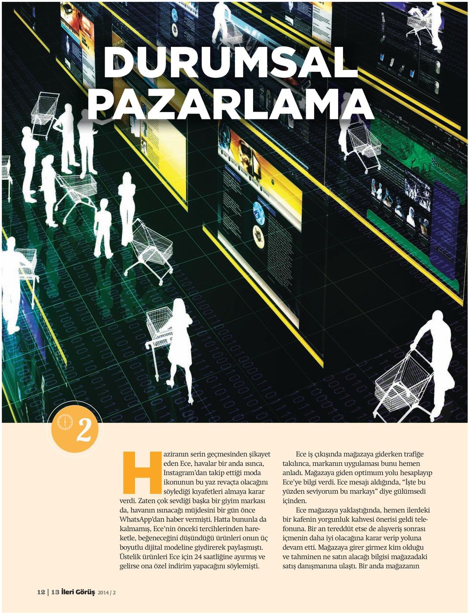 Hatta bununla da kalmamış, Ece nin önceki tercihlerinden hareketle, beğeneceğini düşündüğü ürünleri onun üç boyutlu dijital modeline giydirerek paylaşmıştı.