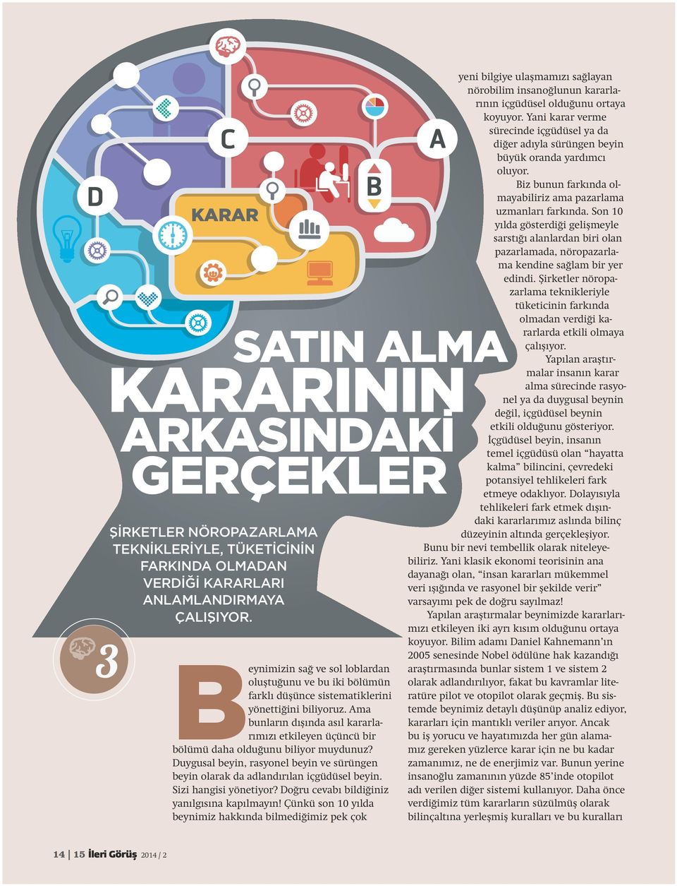 Ama bunların dışında asıl kararlarımızı etkileyen üçüncü bir bölümü daha olduğunu biliyor muydunuz? Duygusal beyin, rasyonel beyin ve sürüngen beyin olarak da adlandırılan içgüdüsel beyin.