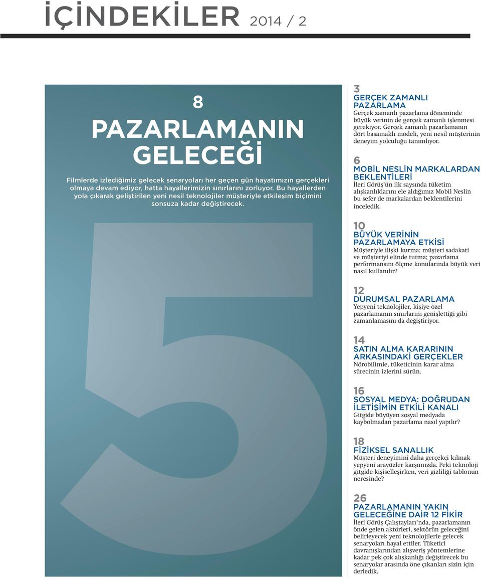 3 GERÇEK ZAMANLI PAZARLAMA Gerçek zamanlı pazarlama döneminde büyük verinin de gerçek zamanlı işlenmesi gerekiyor.