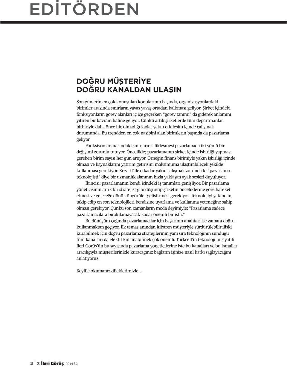 Çünkü artık şirketlerde tüm departmanlar birbiriyle daha önce hiç olmadığı kadar yakın etkileşim içinde çalışmak durumunda. Bu trendden en çok nasibini alan birimlerin başında da pazarlama geliyor.